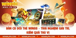 Bắn cá đổi thẻ WIN88