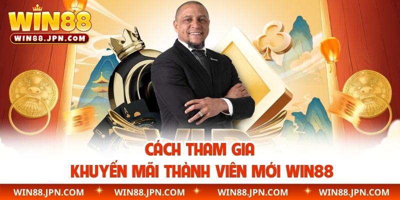 Cách tham gia khuyến mãi thành viên mới WIN88
