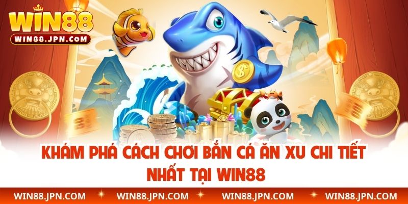 Khám phá cách chơi bắn cá ăn xu chi tiết nhất tại WIN88