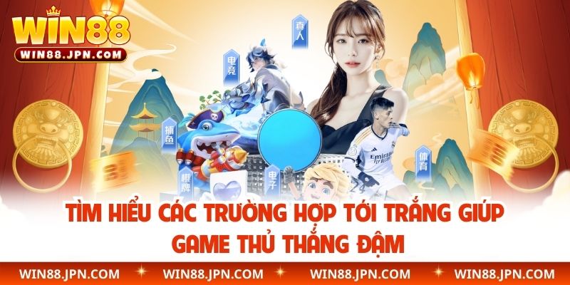 Tìm hiểu các trường hợp tới trắng giúp game thủ thắng đậm